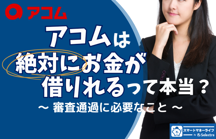アコムは絶対にお金が借りれる