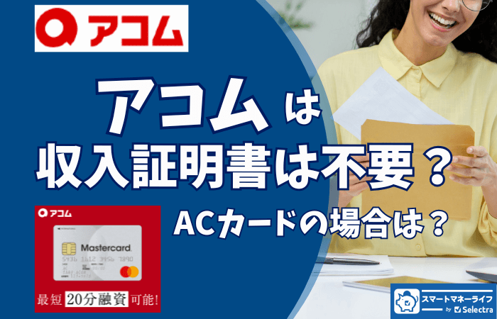 アコムは収入証明不要で借りれる?ACマスターカードの条件は?