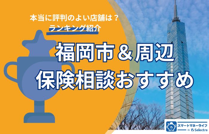 【福岡市周辺おすすめ保険相談】口コミ・評判の本当に良い店舗だけを地域別に紹介