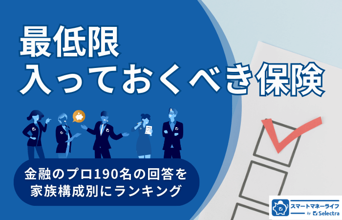 【金融プロ190名へ徹底調査】最低限入っておくべき保険ランキング