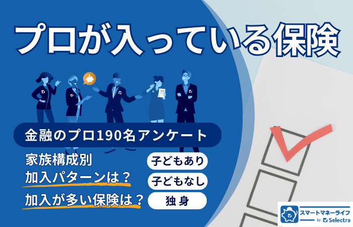 金融保険のプロ190名が入っている保険は？保険加入パターンを詳しく公開