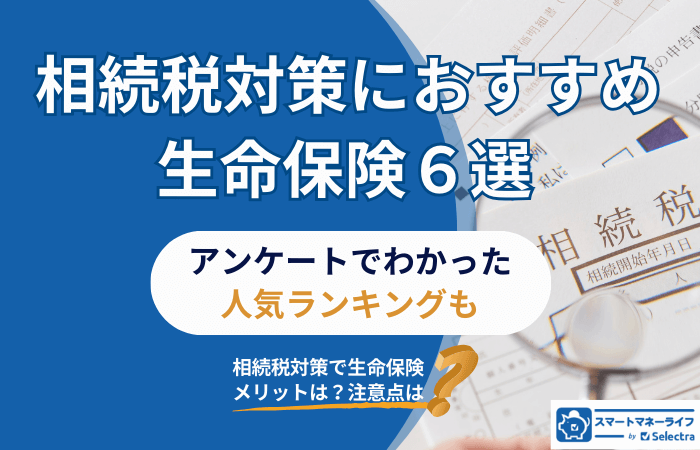 相続税対策におすすめの生命保険6選|アンケートでわかった人気ランキングも紹介