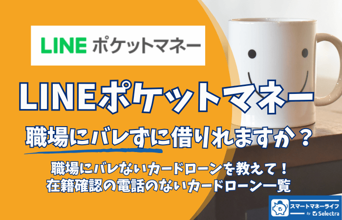 LINEポケットマネーでお金借りると職場にバレる？ バレずに借りれるカードローン会社