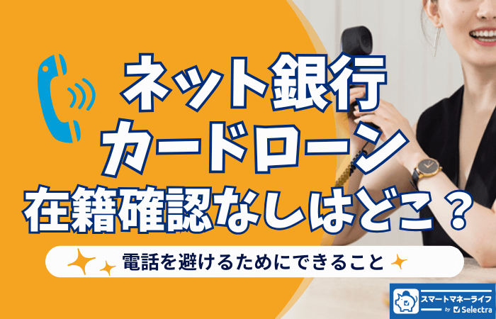 ネット銀行カードローンで【在籍確認なし】はどこ？電話を避けるためにできること