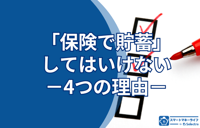 保険で貯蓄をしてはいけない4つの理由｜貯蓄型生命保険より定期保険が合理的な理由とは？