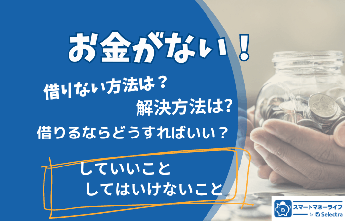 「お金がない」場合どうする？対処方法を紹介 - やるべきこと、避けるべきこと