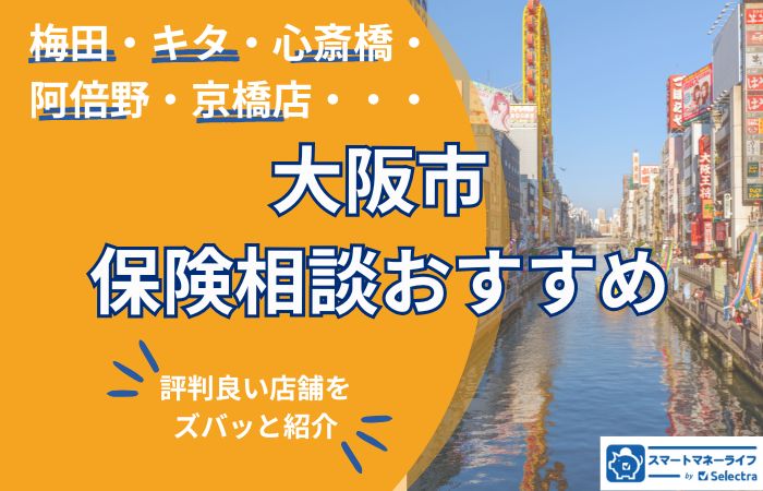 【2025年】大阪市の保険相談おすすめ店舗ランキング―梅田・心斎橋・阿倍野エリア別に徹底調査