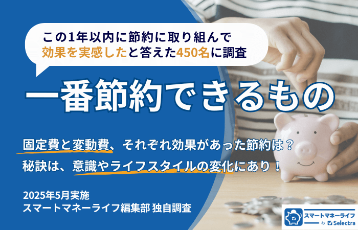 一番節約できるものは?│固定費と変動費、それぞれ効果があった節約は?節約がうまくいった450名に調査・秘訣は意識やライフスタイルの変化にあり!