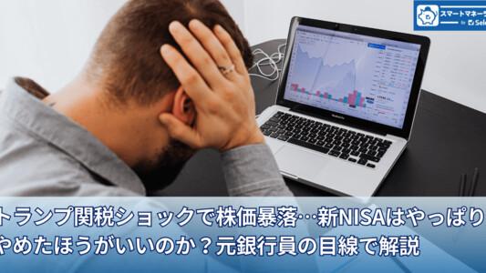 トランプ関税ショックで株価暴落…新NISAはやっぱりやめたほうがいいのか？元銀行員の目線で解説