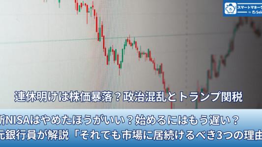 連休明けは株価暴落?政治混乱とトランプ関税で...新NISAはやめたほうがいい?始めるにはもう遅い?元銀行員が解説「それでも市場に居続けるべき3つの理由」