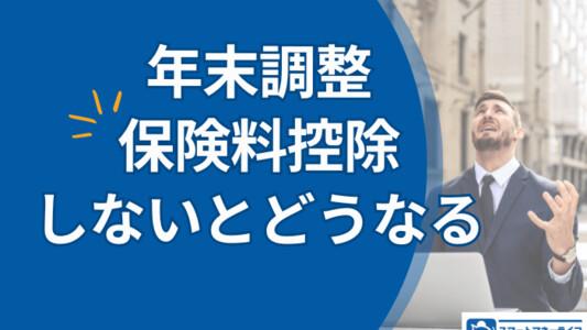 年末調整で保険料控除をしないとどうなる？控除の種類と控除忘れのデメリット・対処法を解説